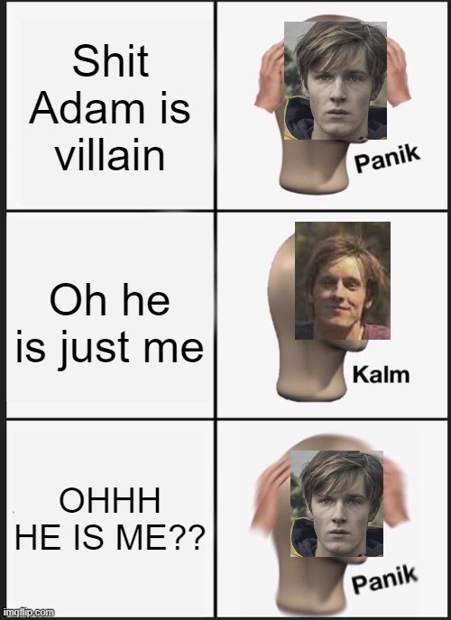 Dark n dank | Shit Adam is villain; Oh he is just me; OHHH HE IS ME?? | image tagged in memes,panik kalm panik | made w/ Imgflip meme maker