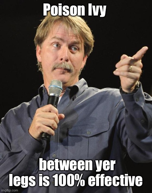 Jeff Foxworthy | Poison Ivy between yer legs is 100% effective | image tagged in jeff foxworthy | made w/ Imgflip meme maker
