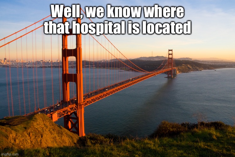 San Francisco | Well, we know where that hospital is located | image tagged in san francisco | made w/ Imgflip meme maker
