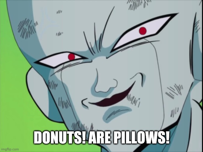 Frieza Grin (DBZ) | DONUTS! ARE PILLOWS! | image tagged in frieza grin dbz | made w/ Imgflip meme maker