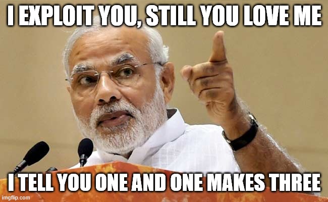 Cult of Personality (Slight MODI-fication) | I EXPLOIT YOU, STILL YOU LOVE ME; I TELL YOU ONE AND ONE MAKES THREE | image tagged in modi memes | made w/ Imgflip meme maker