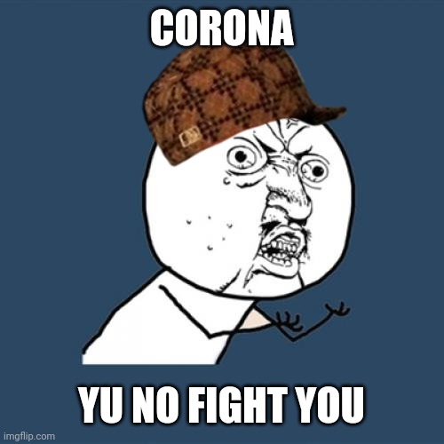 Corona in the loo | CORONA YU NO FIGHT YOU | image tagged in memes,y u no | made w/ Imgflip meme maker
