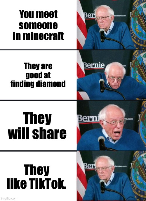 Bernie Sanders reaction (nuked) | You meet someone in minecraft; They are good at finding diamond; They will share; They like TikTok. | image tagged in bernie sanders reaction nuked | made w/ Imgflip meme maker