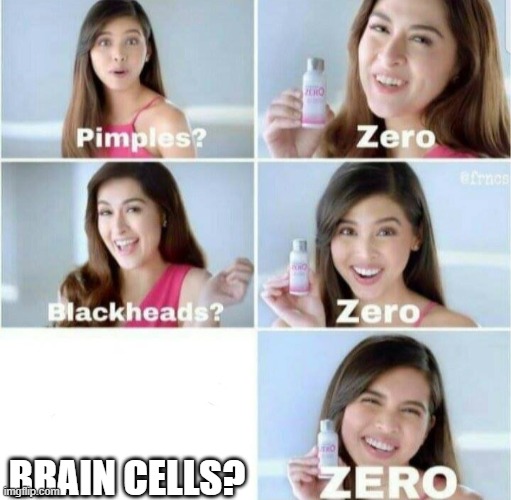 Pimples, Zero! | BRAIN CELLS? | image tagged in pimples zero | made w/ Imgflip meme maker