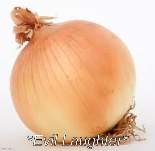 Onion | *Evil Laughter* | image tagged in onion | made w/ Imgflip meme maker