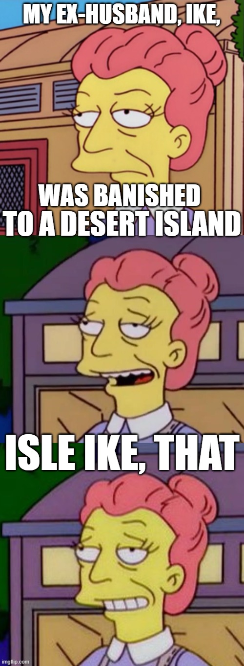She's at Peace Now | MY EX-HUSBAND, IKE, WAS BANISHED; TO A DESERT ISLAND; ISLE IKE, THAT | image tagged in simpsons | made w/ Imgflip meme maker