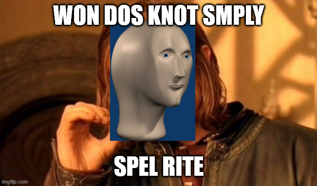 Won dos knot smply | WON DOS KNOT SMPLY; SPEL RITE | image tagged in memes,one does not simply | made w/ Imgflip meme maker