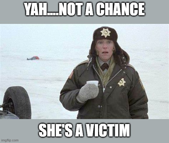 YAH....NOT A CHANCE SHE'S A VICTIM | made w/ Imgflip meme maker