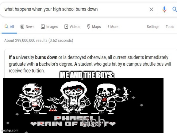 ME AND THE BOYS SHALL BURN DOWN THE SCHOOL | ME AND THE BOYS:; ash | image tagged in school,burn,fire,murder time trio,ash,bachelor's degree | made w/ Imgflip meme maker