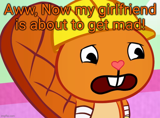 Sad Handy (HTF) | Aww, Now my girlfriend is about to get mad! | image tagged in sad handy htf | made w/ Imgflip meme maker