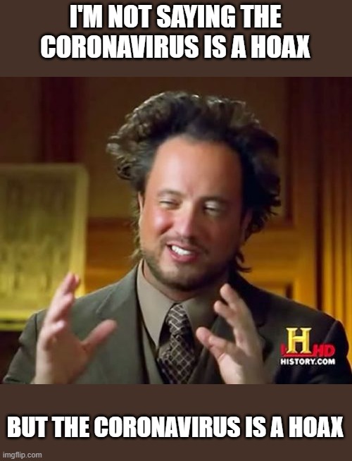 Ancient Aliens | I'M NOT SAYING THE CORONAVIRUS IS A HOAX; BUT THE CORONAVIRUS IS A HOAX | image tagged in memes,ancient aliens | made w/ Imgflip meme maker