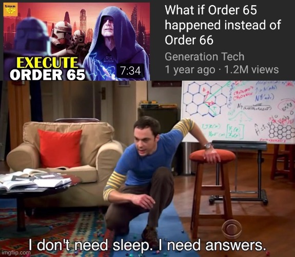 Well, now I need to know. | image tagged in i don't need sleep i need answers,order 66,funny,memes,stop reading the tags | made w/ Imgflip meme maker
