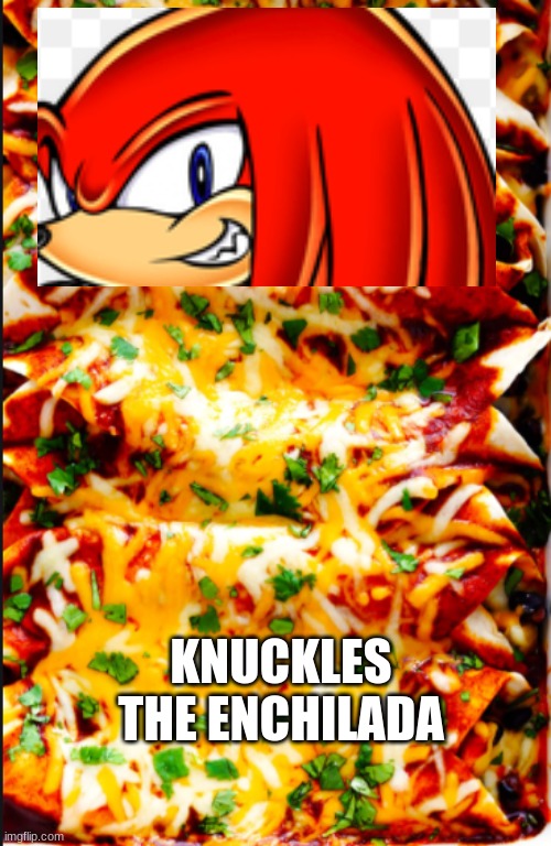 You are allowed to laugh now | KNUCKLES THE ENCHILADA | image tagged in knuckles | made w/ Imgflip meme maker