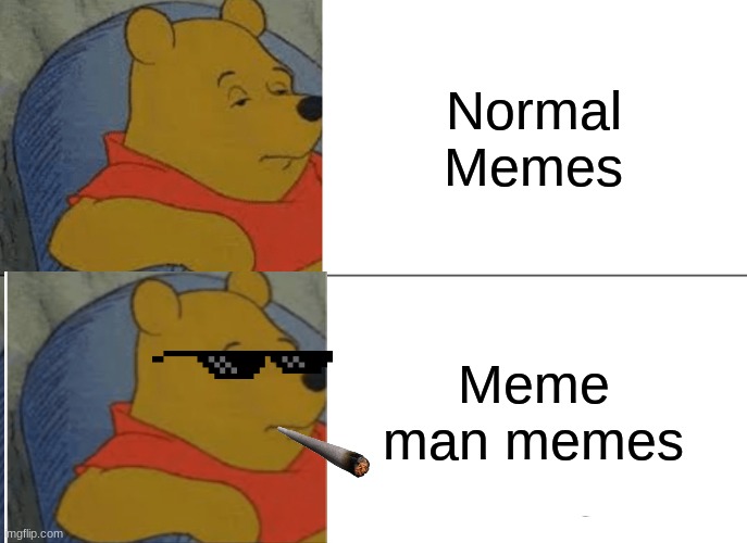 All memes are the same! | Normal Memes; Meme man memes | image tagged in memes,tuxedo winnie the pooh,meme man,meme man official | made w/ Imgflip meme maker