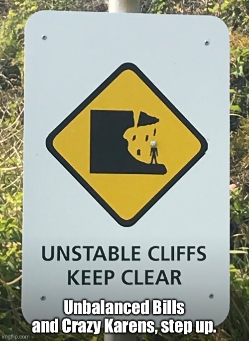 Cliffhanger | Unbalanced Bills and Crazy Karens, step up. | image tagged in funny signs,karen,crazy,bill,cliffs,rocks | made w/ Imgflip meme maker