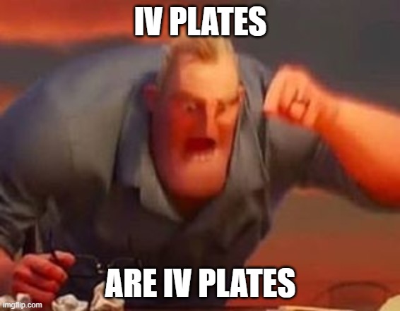 Mr incredible mad | IV PLATES; ARE IV PLATES | image tagged in mr incredible mad | made w/ Imgflip meme maker