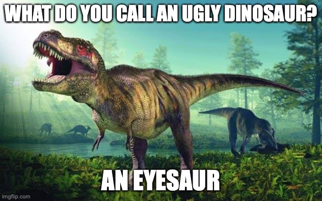 Dinosauri Onesti | WHAT DO YOU CALL AN UGLY DINOSAUR? AN EYESAUR | image tagged in dinosauri onesti,pun | made w/ Imgflip meme maker