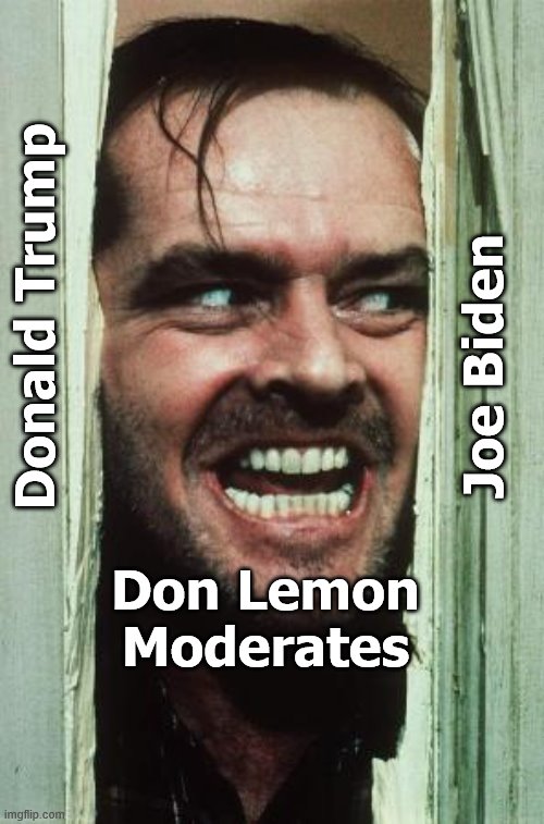 Here's Johnny Meme | Joe Biden Donald Trump Don Lemon Moderates | image tagged in memes,here's johnny | made w/ Imgflip meme maker