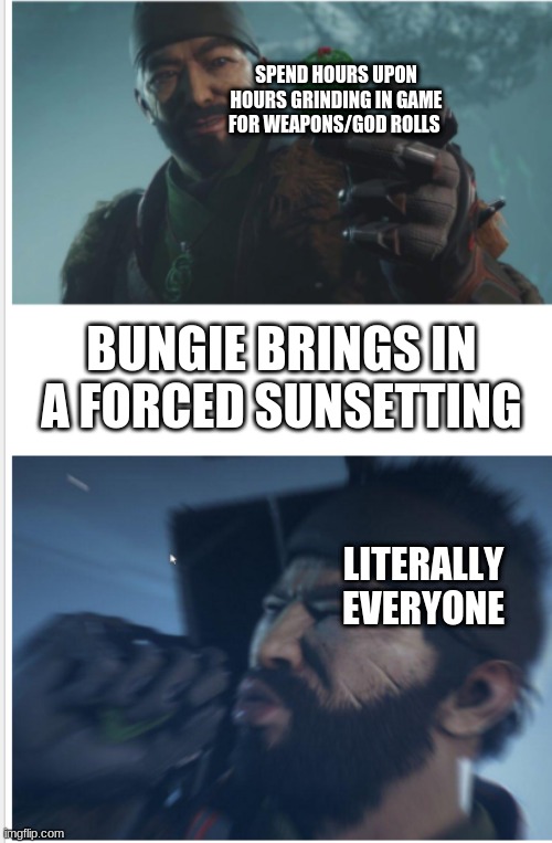 Drifter Reacts to Sunsetting | SPEND HOURS UPON HOURS GRINDING IN GAME FOR WEAPONS/GOD ROLLS; BUNGIE BRINGS IN A FORCED SUNSETTING; LITERALLY EVERYONE | image tagged in drifter before and after,destiny 2 | made w/ Imgflip meme maker