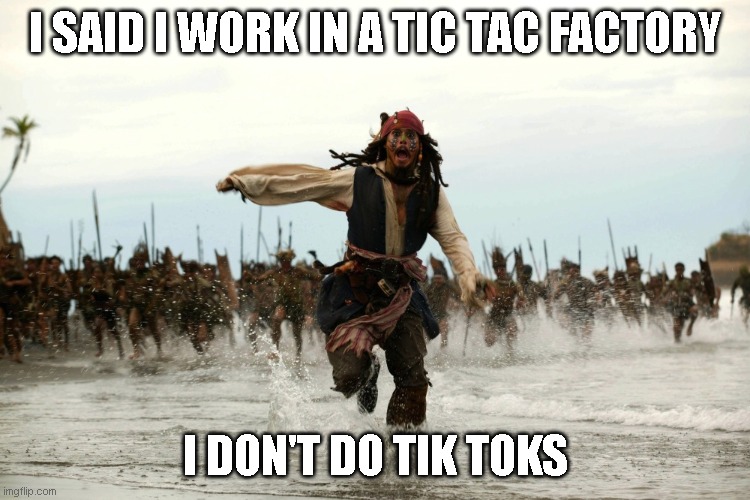GET HIM! | I SAID I WORK IN A TIC TAC FACTORY; I DON'T DO TIK TOKS | image tagged in captain jack sparrow running | made w/ Imgflip meme maker