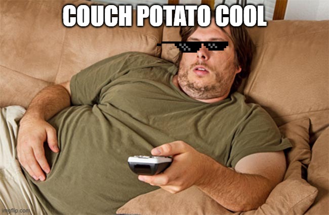 couch potato | COUCH POTATO COOL | image tagged in couch potato | made w/ Imgflip meme maker