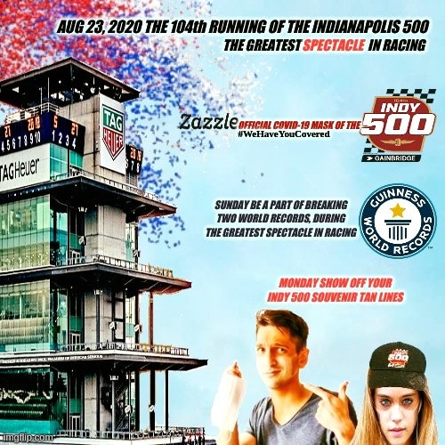 Ideas & Advert for the 104th Running of the Indianapolis Motor Speedway | image tagged in indianapolis 500,indycar series,ims,indy 500,guinness world record,covid-19 mask | made w/ Imgflip meme maker