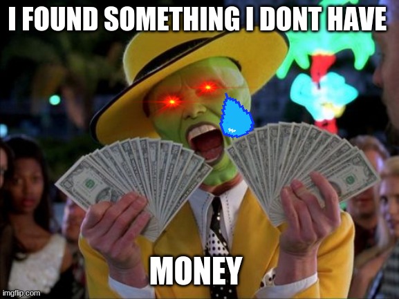 Money Money | I FOUND SOMETHING I DONT HAVE; MONEY | image tagged in memes,money money | made w/ Imgflip meme maker
