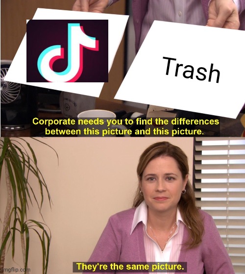 Admit it | Trash | image tagged in memes,they're the same picture | made w/ Imgflip meme maker