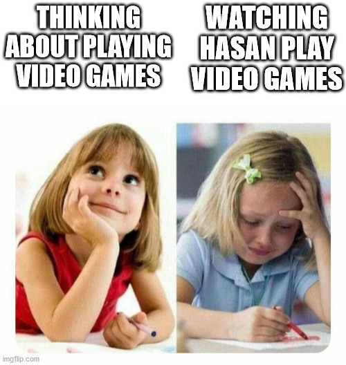 Thinking about playing vs Playing | WATCHING HASAN PLAY VIDEO GAMES; THINKING ABOUT PLAYING VIDEO GAMES | image tagged in thinking about playing vs playing,okbuddyhasan | made w/ Imgflip meme maker