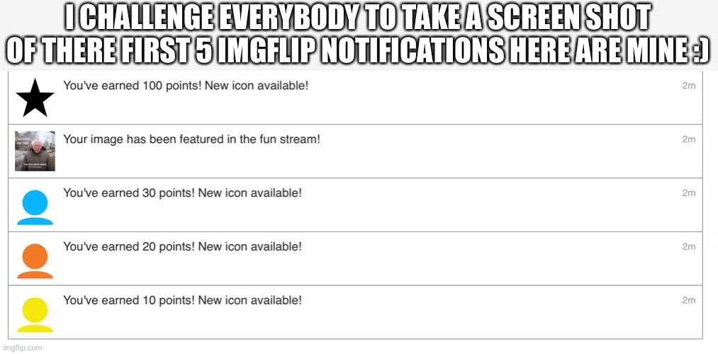 Can we like do this | I CHALLENGE EVERYBODY TO TAKE A SCREEN SHOT OF THERE FIRST 5 IMGFLIP NOTIFICATIONS HERE ARE MINE :) | made w/ Imgflip meme maker