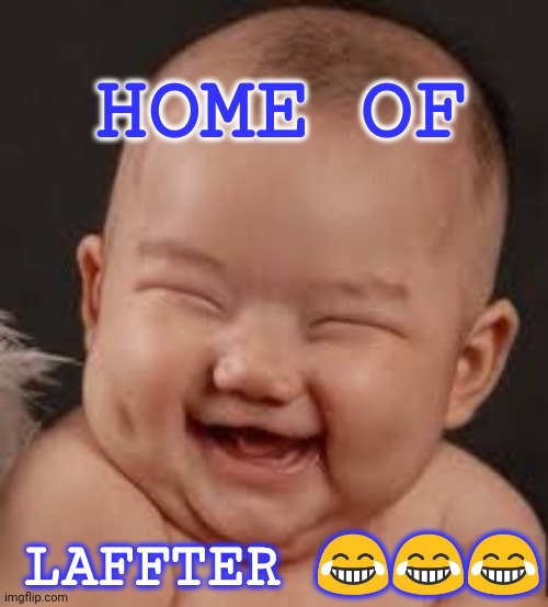 Laughing baby | HOME OF; LAFFTER 😂😂😂 | image tagged in laughing | made w/ Imgflip meme maker