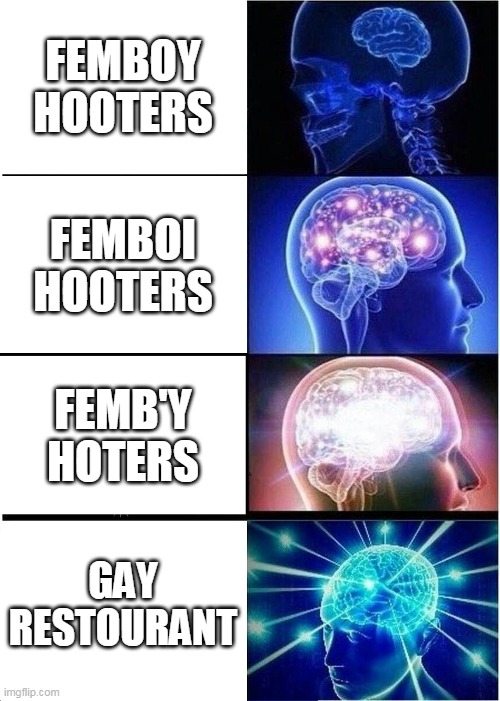 sorry i had to do this | FEMBOY HOOTERS; FEMBOI HOOTERS; FEMB'Y HOTERS; GAY RESTOURANT | image tagged in memes,expanding brain | made w/ Imgflip meme maker