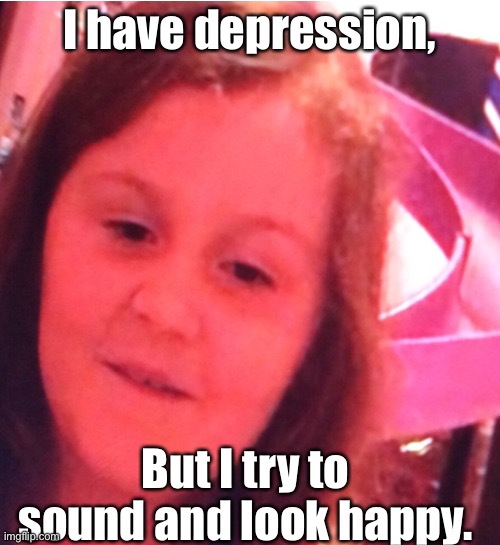 Despress | I have depression, But I try to sound and look happy. | image tagged in mama | made w/ Imgflip meme maker