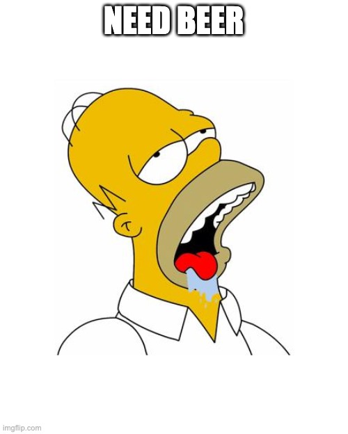 Homer Simpson Drooling | NEED BEER | image tagged in homer simpson drooling | made w/ Imgflip meme maker