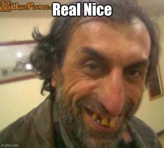 Real Nice | made w/ Imgflip meme maker