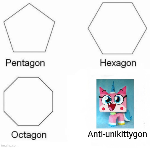 lol anti-unikitty hater | Anti-unikittygon | image tagged in memes,pentagon hexagon octagon,unikitty | made w/ Imgflip meme maker