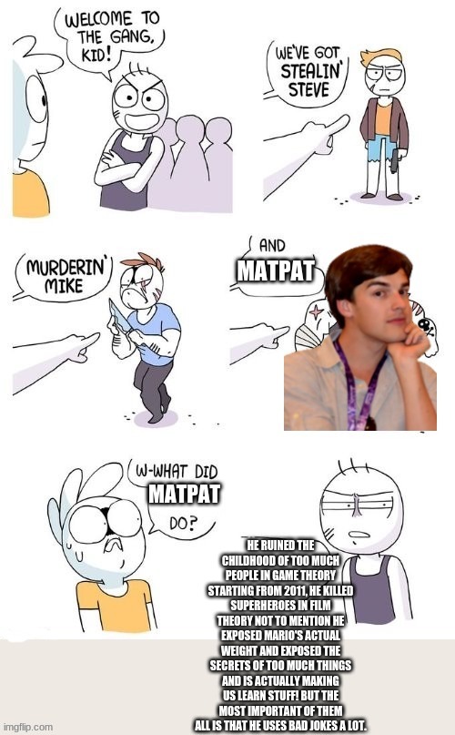 what did Matpat do?(but you don't really want to ask) | MATPAT | image tagged in memes,funny,welcome to the gang,matpat | made w/ Imgflip meme maker