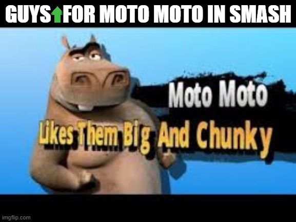 moto moto in smash | GUYS   FOR MOTO MOTO IN SMASH | image tagged in moto moto | made w/ Imgflip meme maker