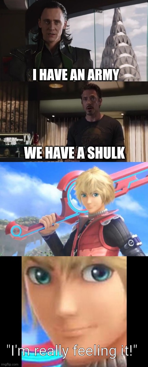Now it's Shulk Time! | I HAVE AN ARMY; WE HAVE A SHULK; "I'm really feeling it!" | image tagged in shulk,i have an army,now it's shulk time,i'm really feeling it,smash bros,super smash bros | made w/ Imgflip meme maker