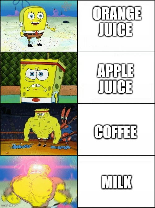 If your'e Milk Gang you understand this | ORANGE JUICE; APPLE JUICE; COFFEE; MILK | image tagged in sponge finna commit muder | made w/ Imgflip meme maker