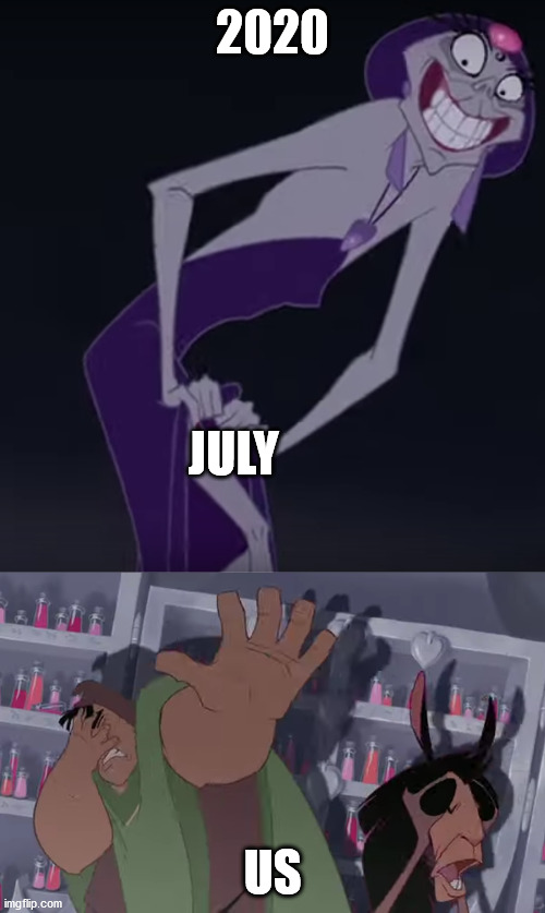 July 2020 Fear |  2020; JULY; US | image tagged in emperors new groove,2020,july,yzma,kuzco,pacha | made w/ Imgflip meme maker