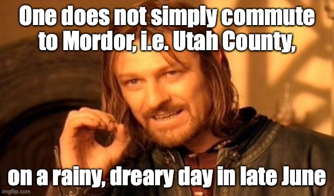 Commuting to Work in Utah County | One does not simply commute to Mordor, i.e. Utah County, on a rainy, dreary day in late June | image tagged in memes,one does not simply | made w/ Imgflip meme maker
