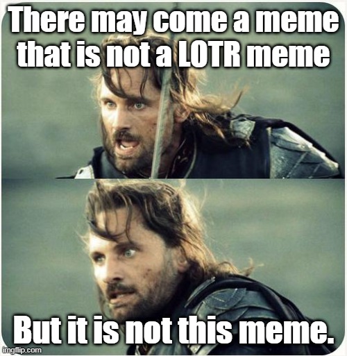 Meme of the Memes | There may come a meme that is not a LOTR meme; But it is not this meme. | image tagged in but is not this day,lotr,memes | made w/ Imgflip meme maker
