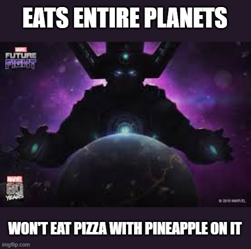 Galactus | EATS ENTIRE PLANETS; WON'T EAT PIZZA WITH PINEAPPLE ON IT | image tagged in memes,galactus,pineapple pizza | made w/ Imgflip meme maker