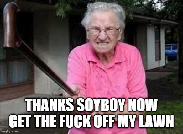 THANKS SOYBOY NOW GET THE FUCK OFF MY LAWN | made w/ Imgflip meme maker