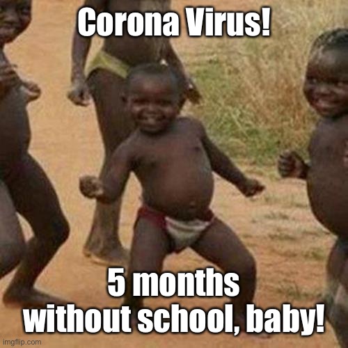 School’s out forever! | Corona Virus! 5 months without school, baby! | image tagged in memes,third world success kid,alice cooper,covid19,school vacation | made w/ Imgflip meme maker
