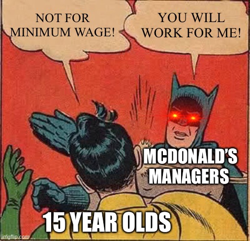 Batman Slapping Robin Meme | NOT FOR MINIMUM WAGE! YOU WILL WORK FOR ME! MCDONALD’S MANAGERS; 15 YEAR OLDS | image tagged in memes,batman slapping robin,funny,funny memes,coronavirus,covid-19 | made w/ Imgflip meme maker