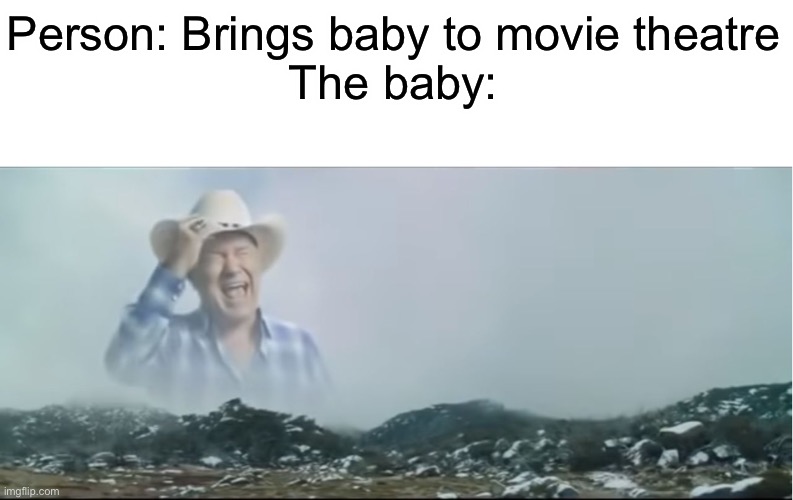 AHHHHHH | Person: Brings baby to movie theatre
The baby: | image tagged in ahhhhhh | made w/ Imgflip meme maker