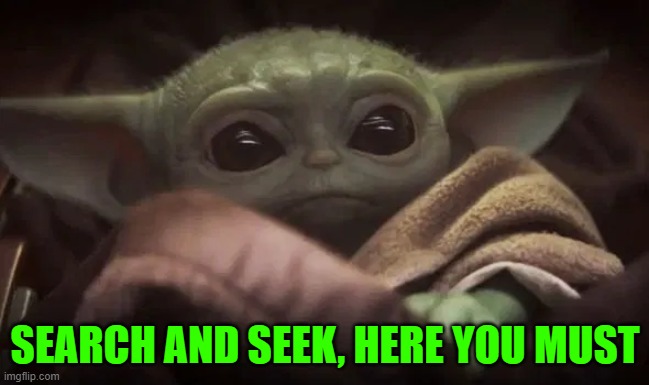 Baby Yoda | SEARCH AND SEEK, HERE YOU MUST | image tagged in baby yoda | made w/ Imgflip meme maker
