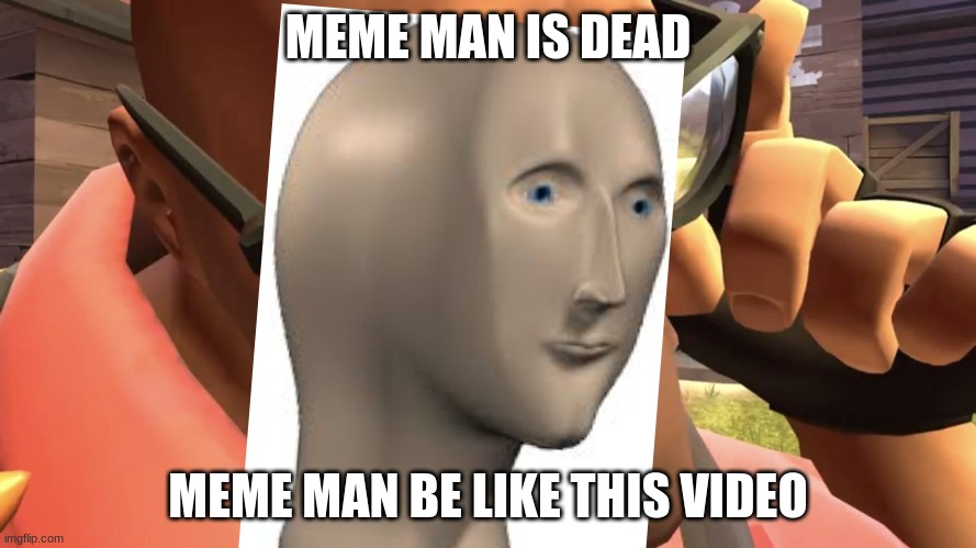 meme man dies finally | MEME MAN IS DEAD; MEME MAN BE LIKE THIS VIDEO | image tagged in heavy from heavy is dead | made w/ Imgflip meme maker